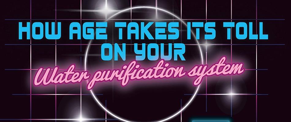 How age takes it's toll on your water purification system
